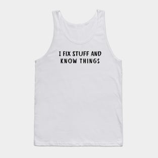 I Fix Stuff And  Know Things Tank Top